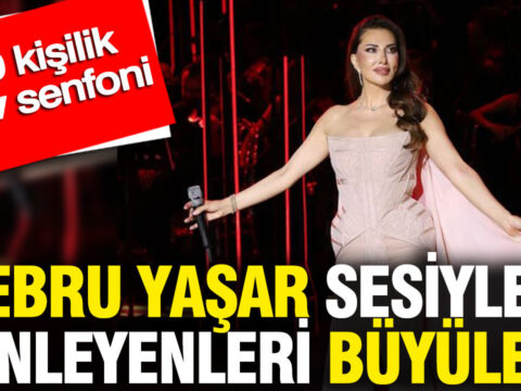 Ebru yasar sesiyle dinleyenleri buyuledi 60 kisilik dev senfoni mYaCpE4N
