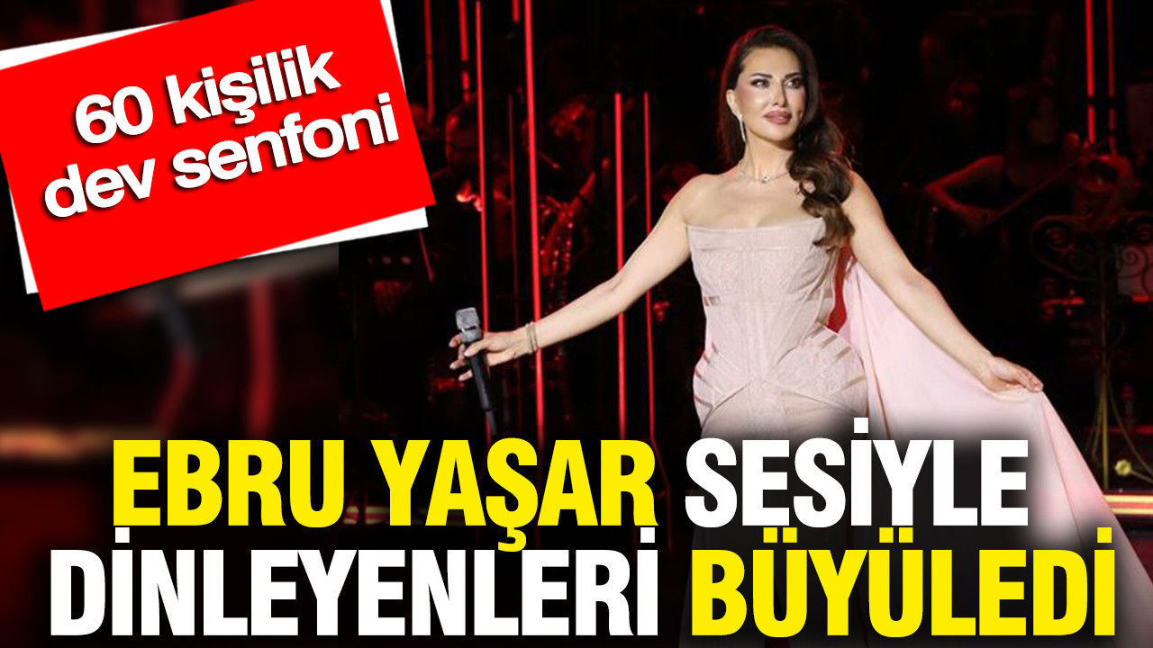 Ebru yasar sesiyle dinleyenleri buyuledi 60 kisilik dev senfoni mYaCpE4N